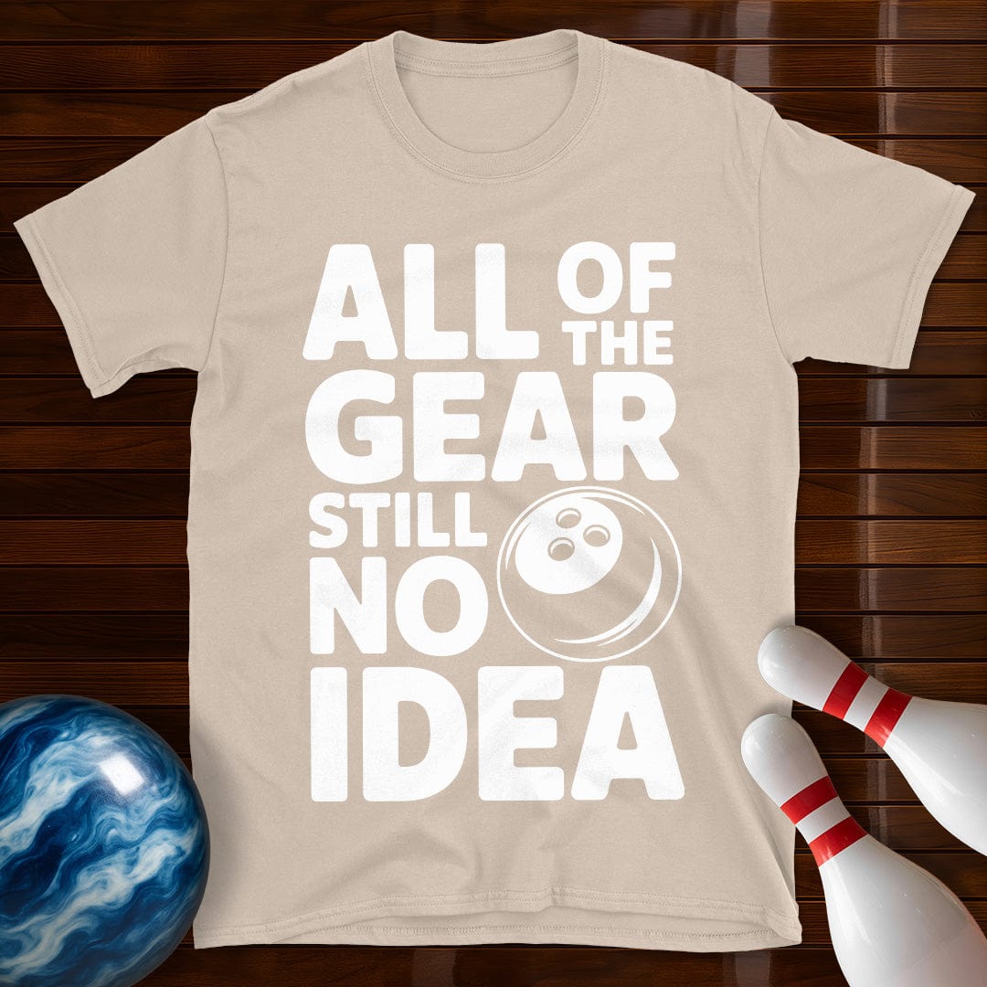 All Of The Gear Still No Idea Shirt