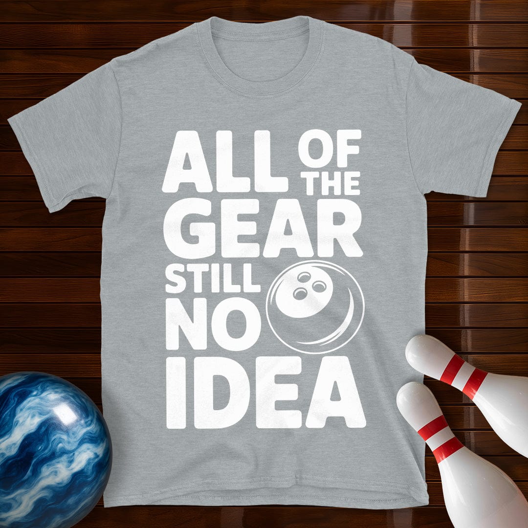 All Of The Gear Still No Idea Shirt