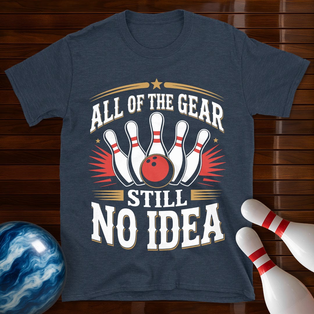 All Of The Gear Still No Idea T-Shirt