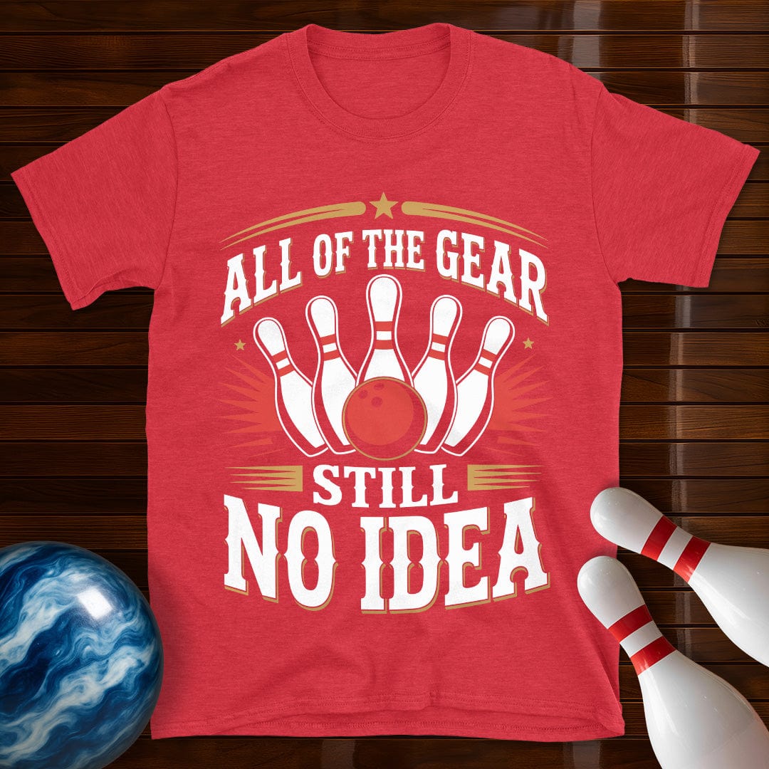 All Of The Gear Still No Idea T-Shirt