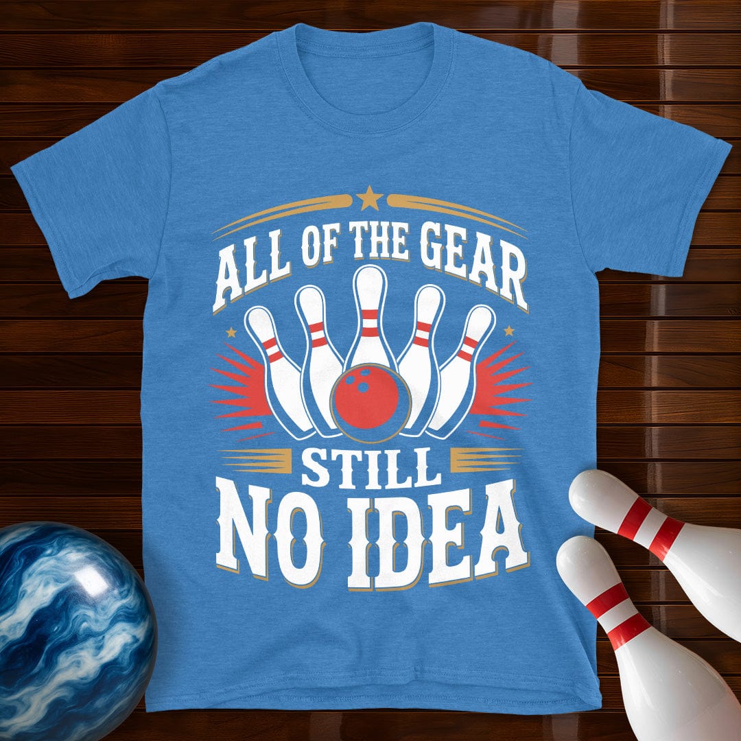All Of The Gear Still No Idea T-Shirt