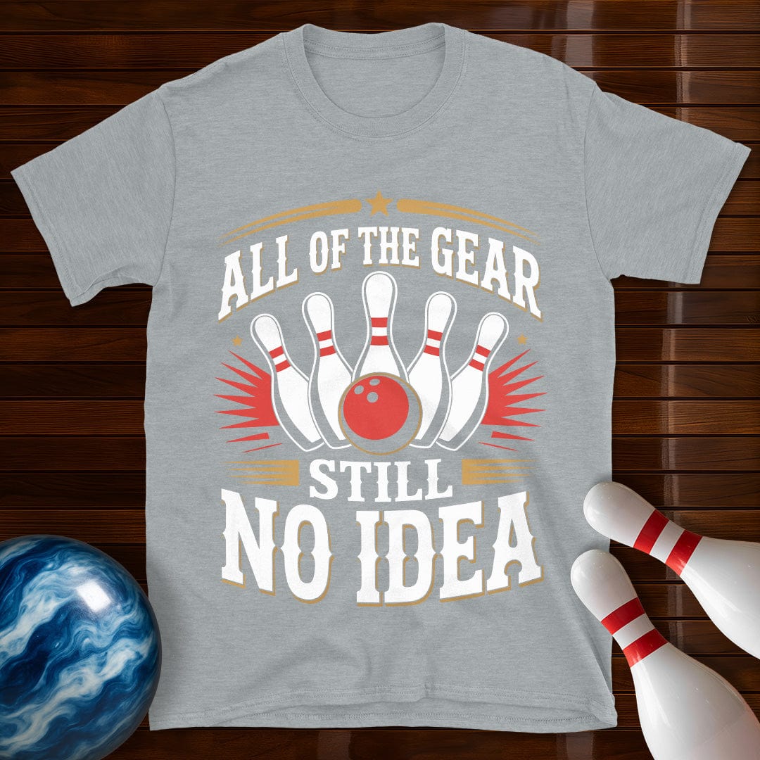 All Of The Gear Still No Idea T-Shirt