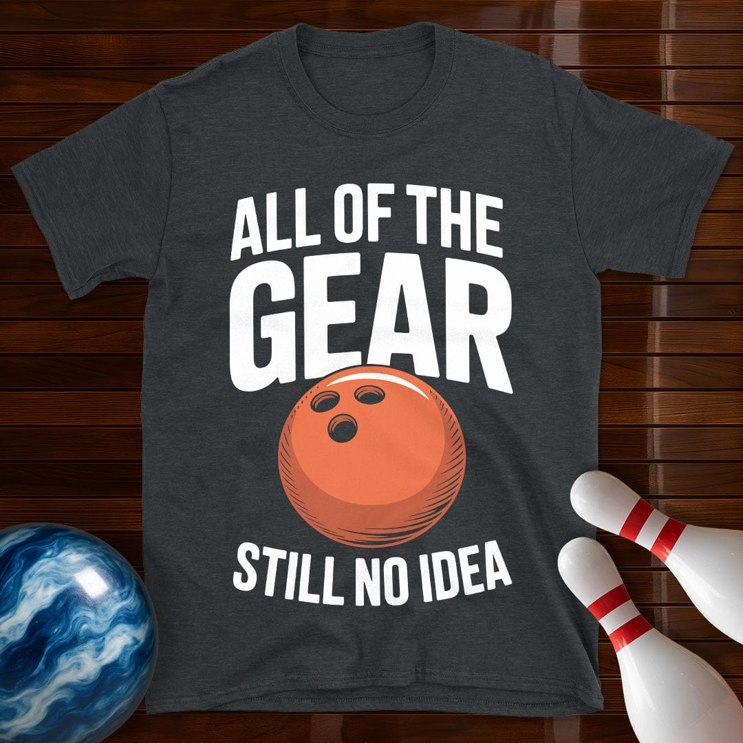 All Of The Gear Still No Idea Tee