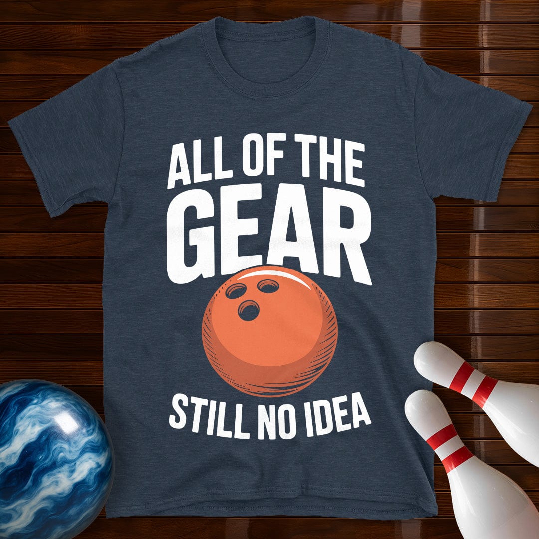 All Of The Gear Still No Idea Tee