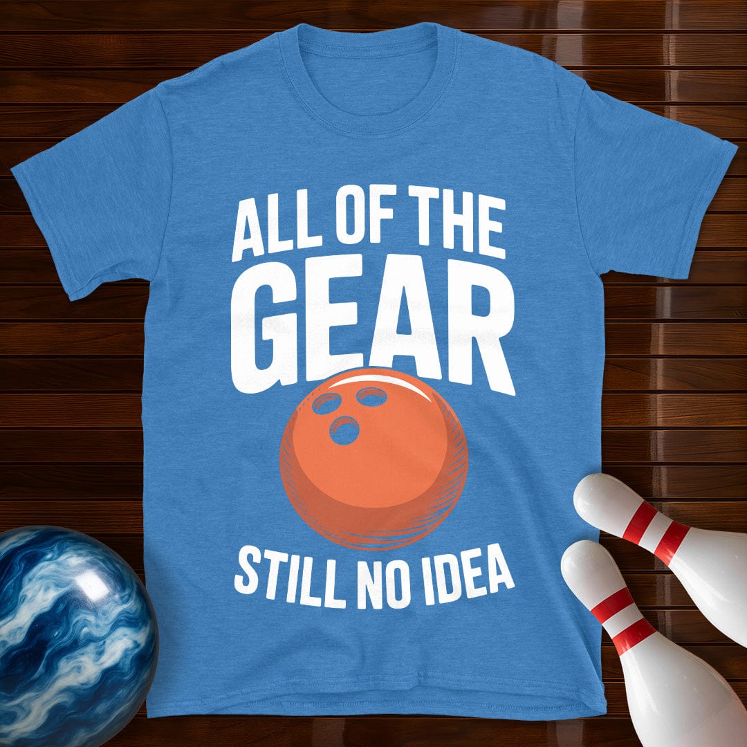 All Of The Gear Still No Idea Tee