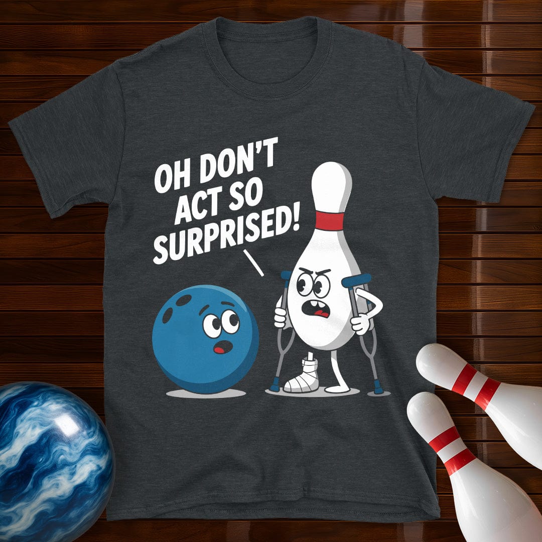 Don't Act So Surprised Funny Bowling T-Shirt