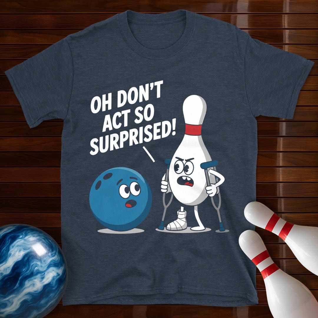 Don't Act So Surprised Funny Bowling T-Shirt