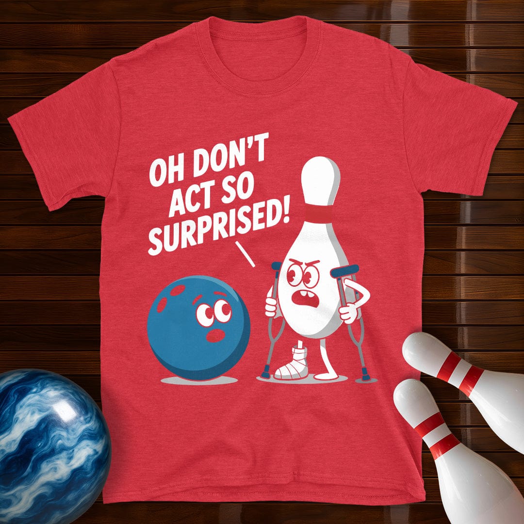 Don't Act So Surprised Funny Bowling T-Shirt