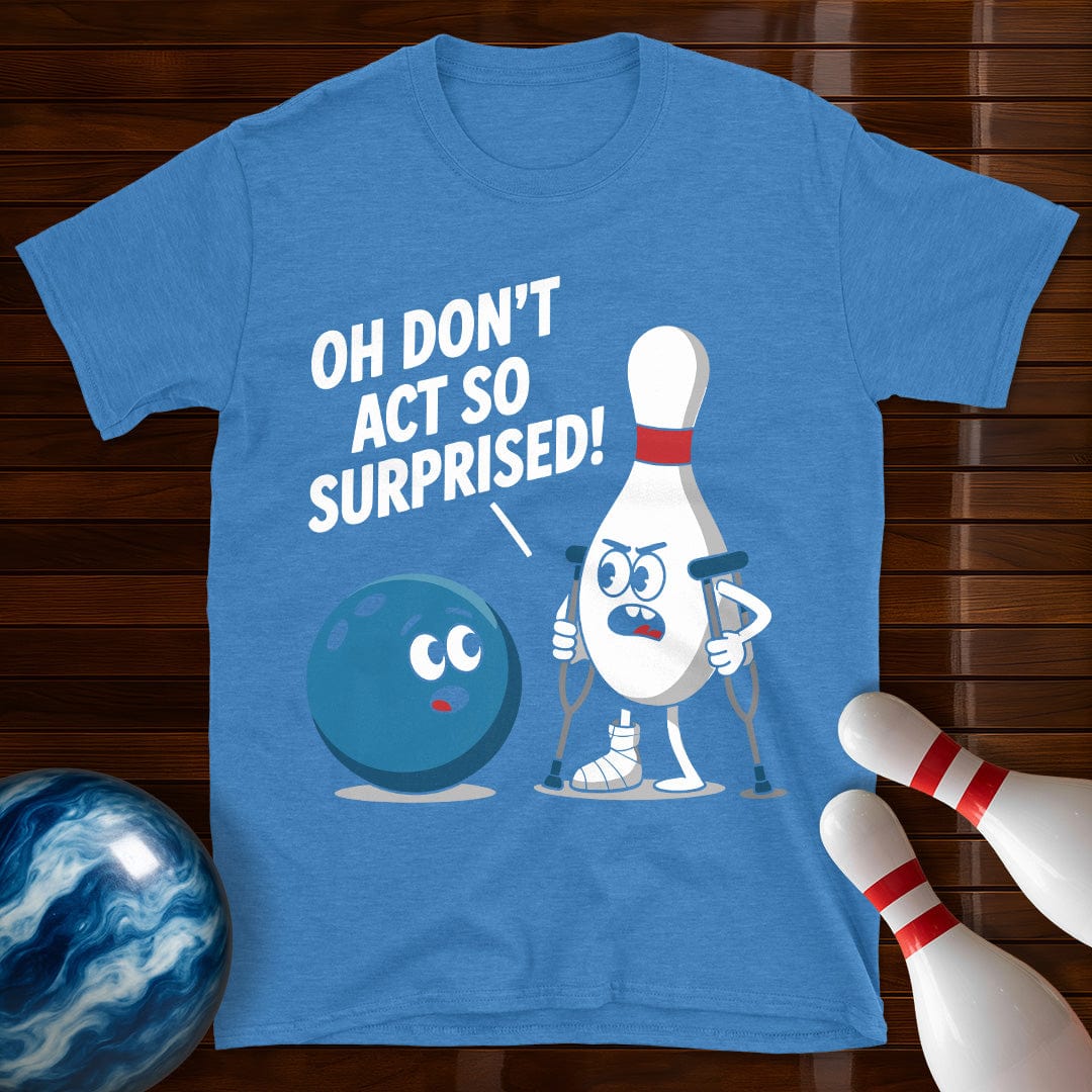 Don't Act So Surprised Funny Bowling T-Shirt