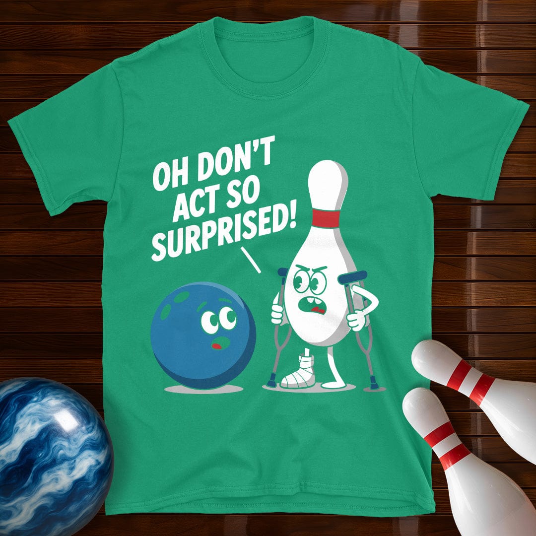 Don't Act So Surprised Funny Bowling T-Shirt