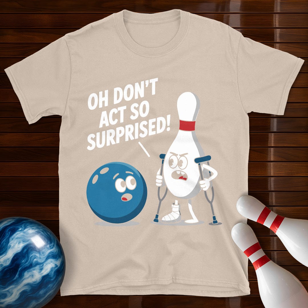 Don't Act So Surprised Funny Bowling T-Shirt