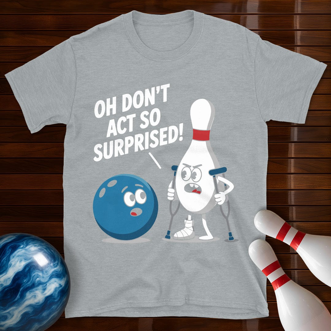 Don't Act So Surprised Funny Bowling T-Shirt