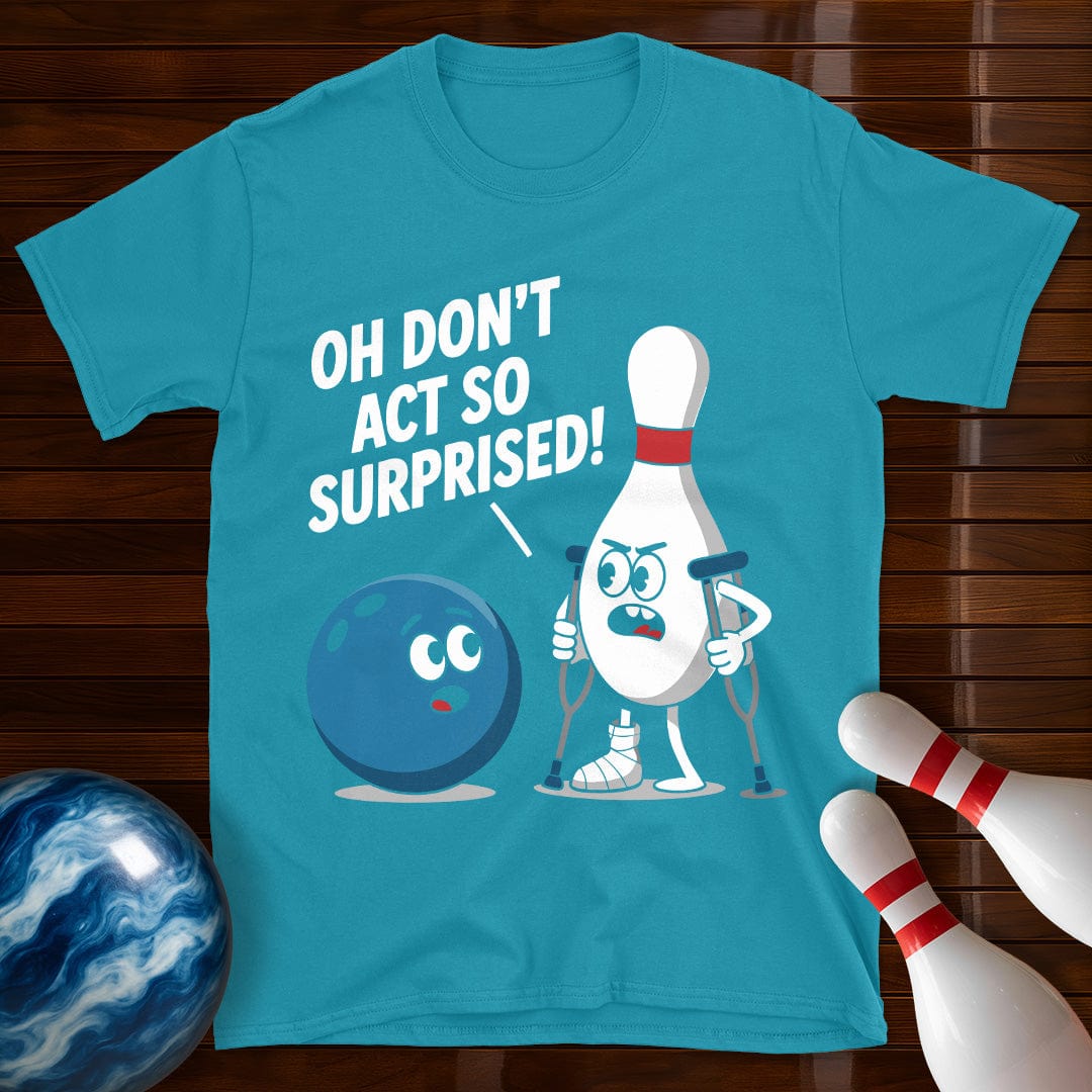 Don't Act So Surprised Funny Bowling T-Shirt
