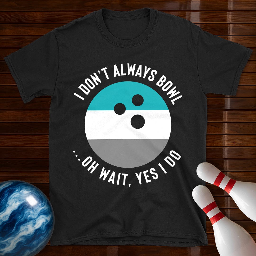 I Dont Always Bowl T-Shirt