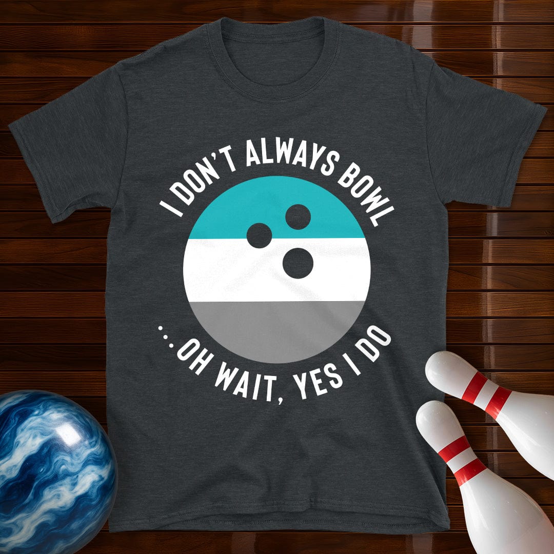I Dont Always Bowl T-Shirt