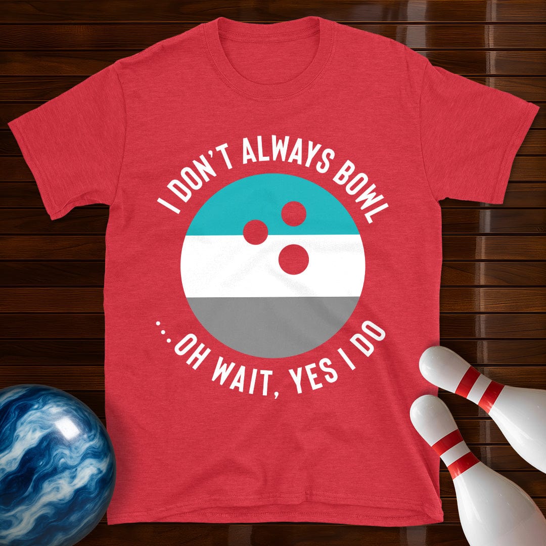 I Dont Always Bowl T-Shirt