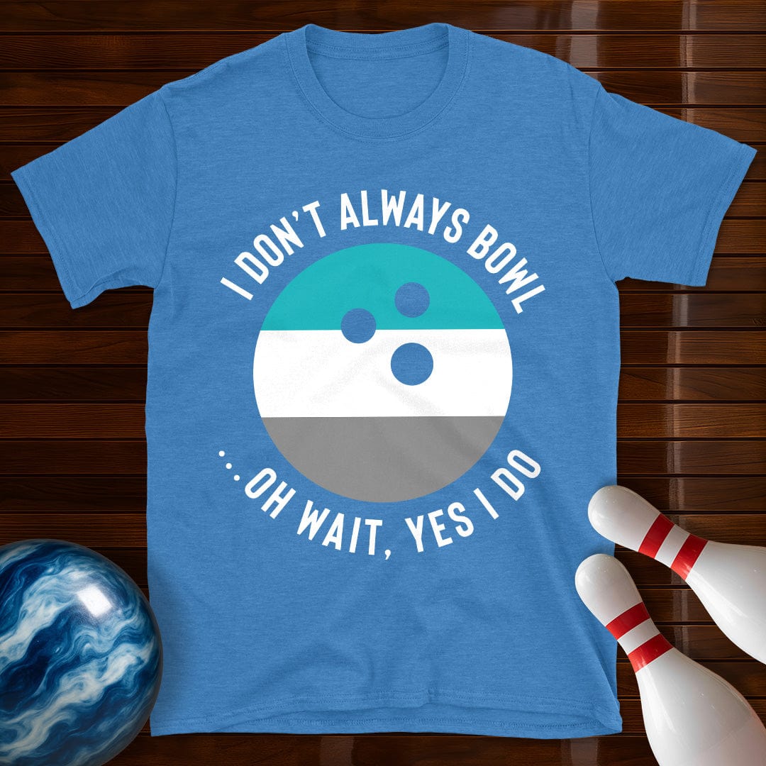 I Dont Always Bowl T-Shirt