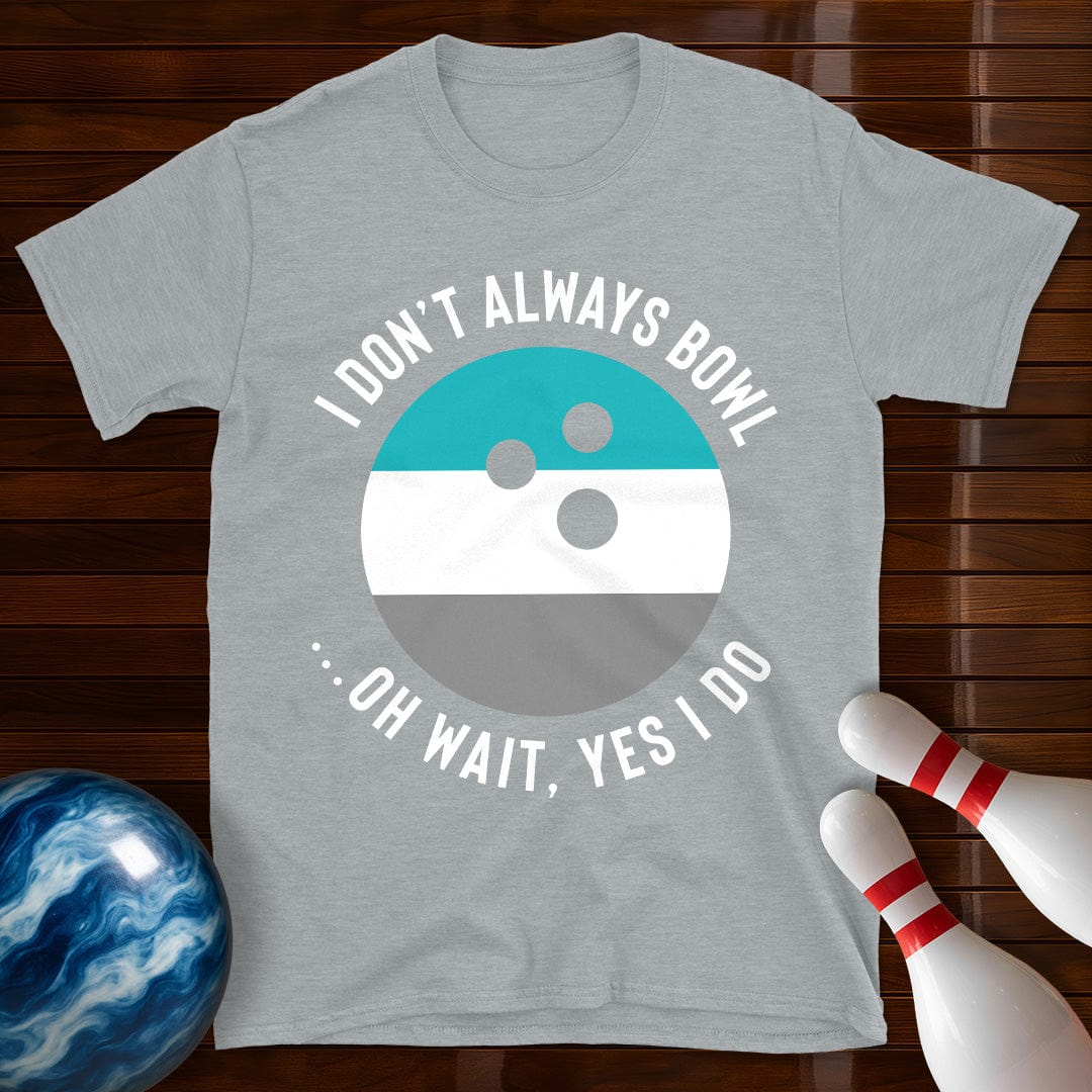 I Dont Always Bowl T-Shirt
