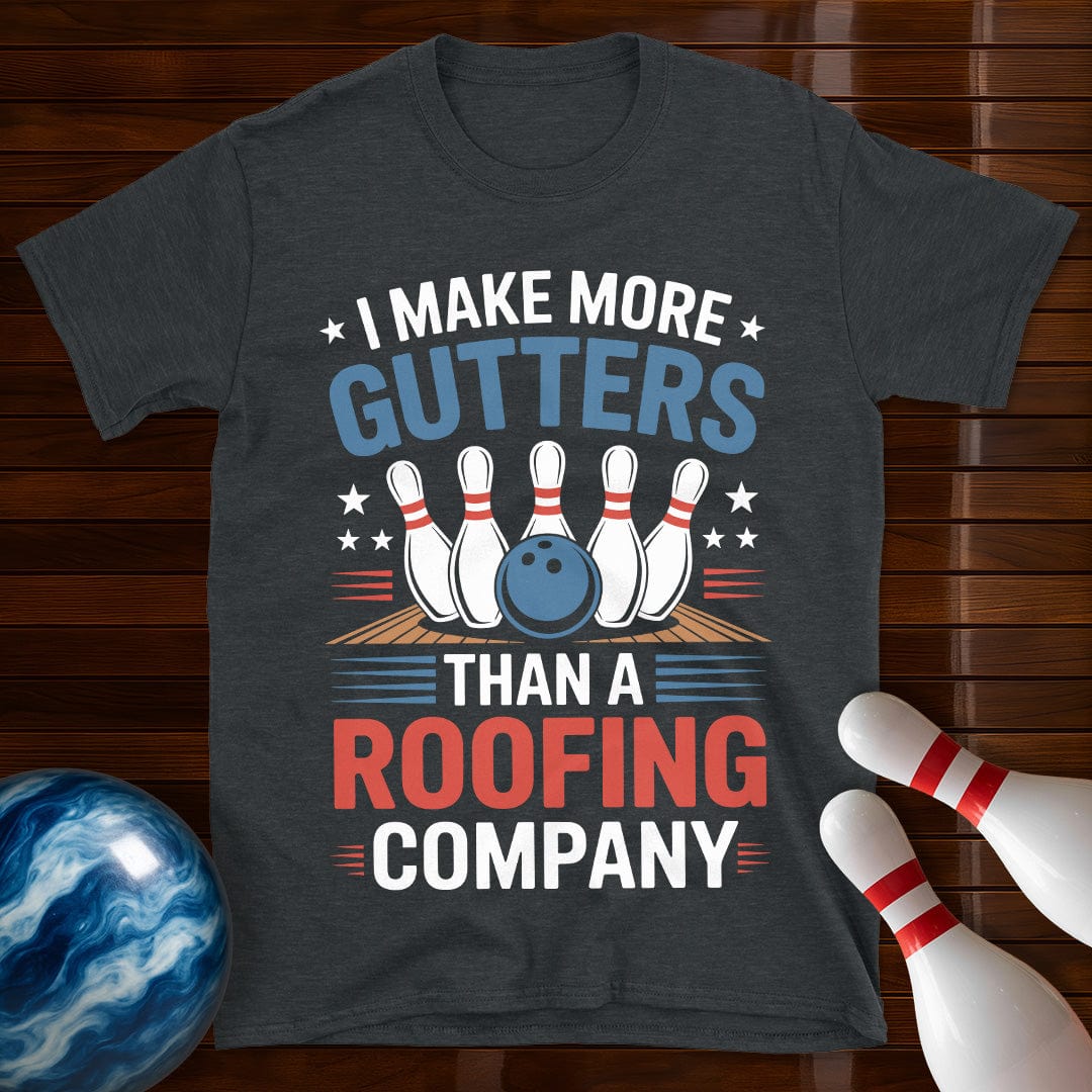 I Make More Gutters Than A Roofing Company Bowling Shirt