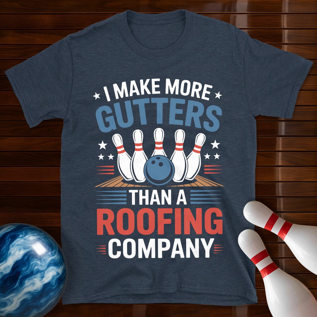 I Make More Gutters Than A Roofing Company Bowling Shirt