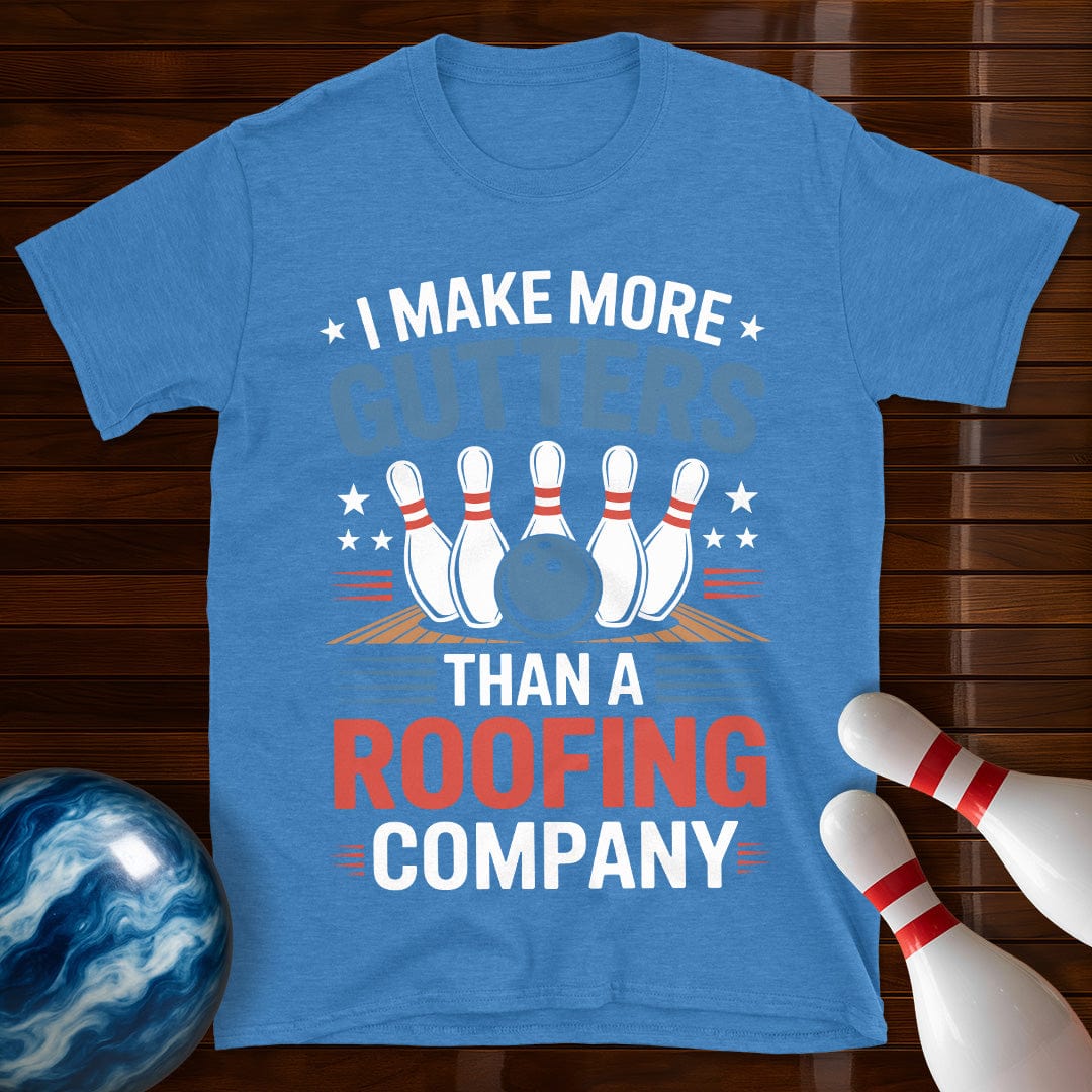 I Make More Gutters Than A Roofing Company Bowling Shirt