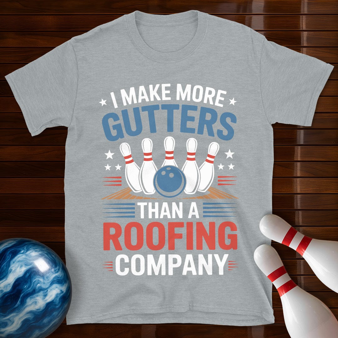 I Make More Gutters Than A Roofing Company Bowling Shirt