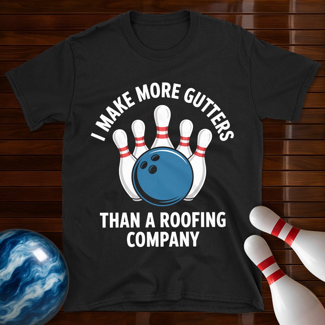 I Make More Gutters Than A Roofing Company Bowling T-Shirt