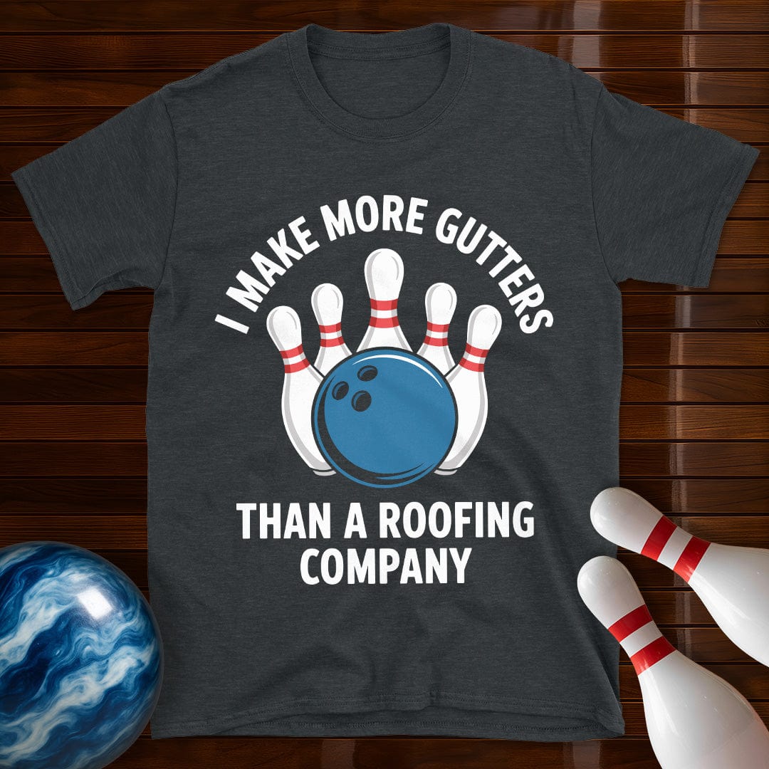 I Make More Gutters Than A Roofing Company Bowling T-Shirt