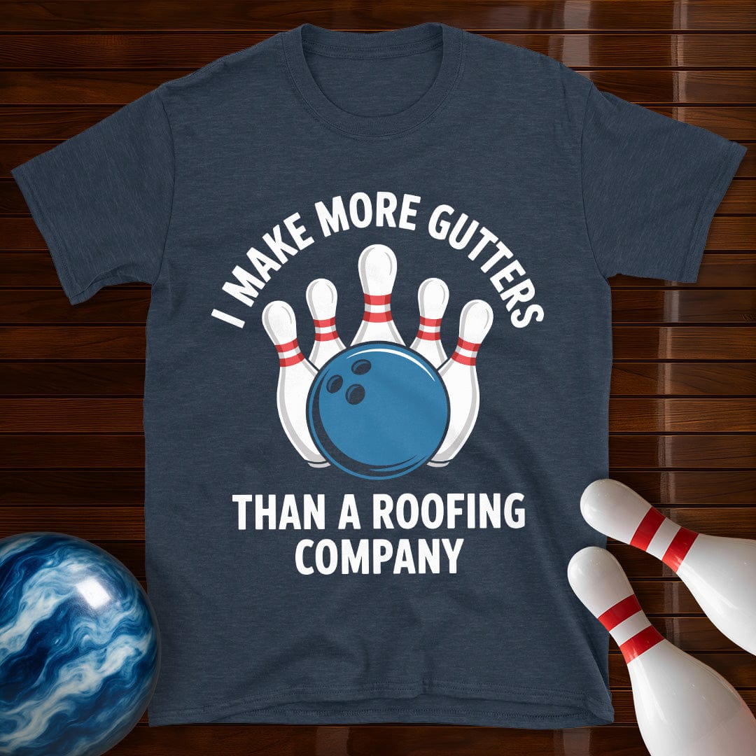 I Make More Gutters Than A Roofing Company Bowling T-Shirt