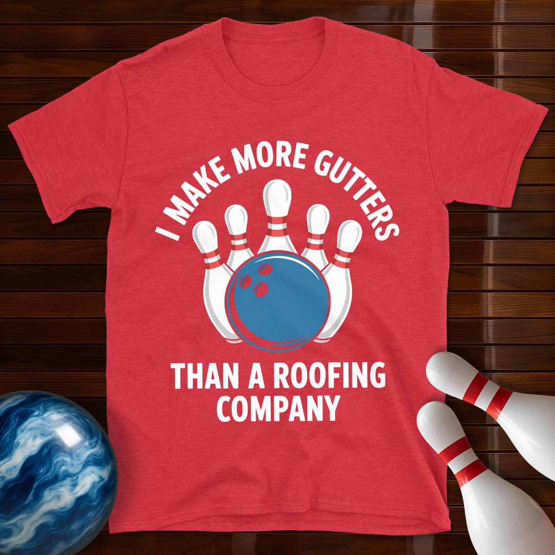 I Make More Gutters Than A Roofing Company Bowling T-Shirt