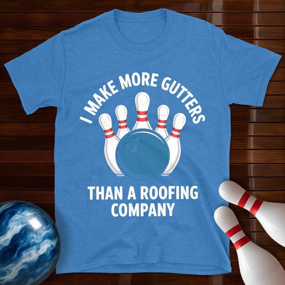 I Make More Gutters Than A Roofing Company Bowling T-Shirt