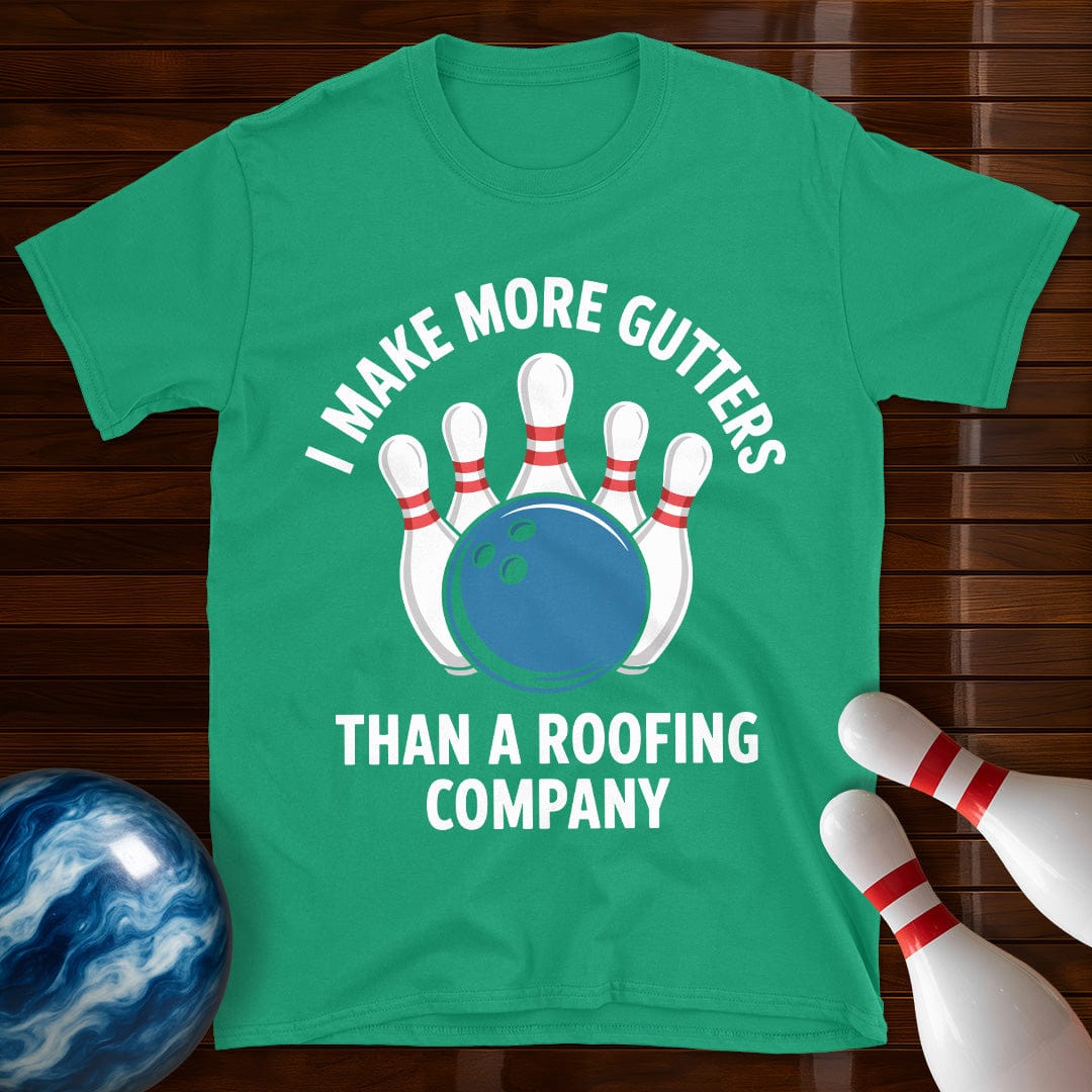 I Make More Gutters Than A Roofing Company Bowling T-Shirt