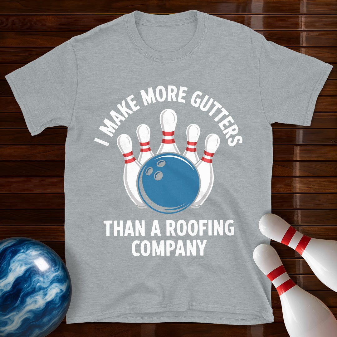 I Make More Gutters Than A Roofing Company Bowling T-Shirt