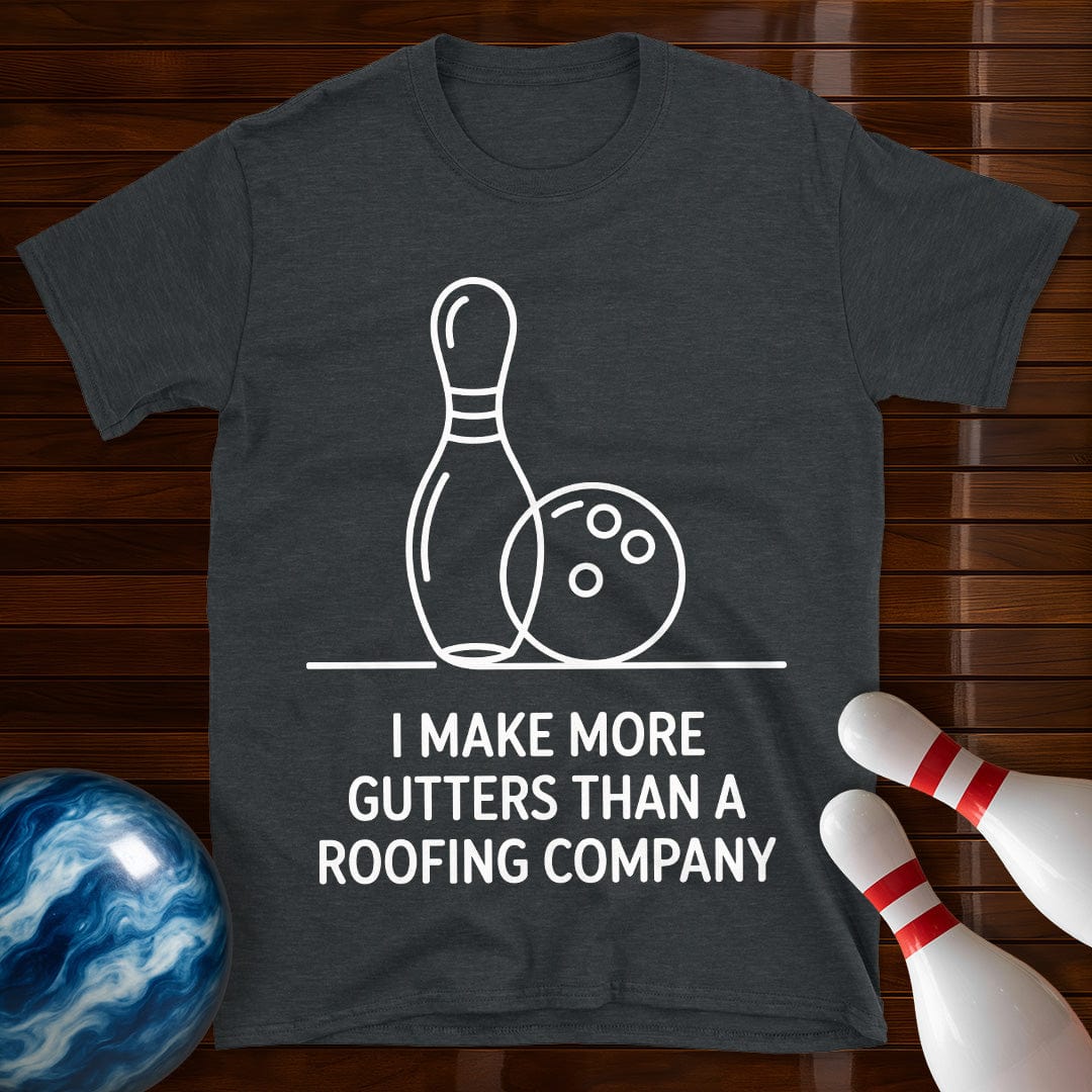 I Make More Gutters Than A Roofing Company T-Shirt