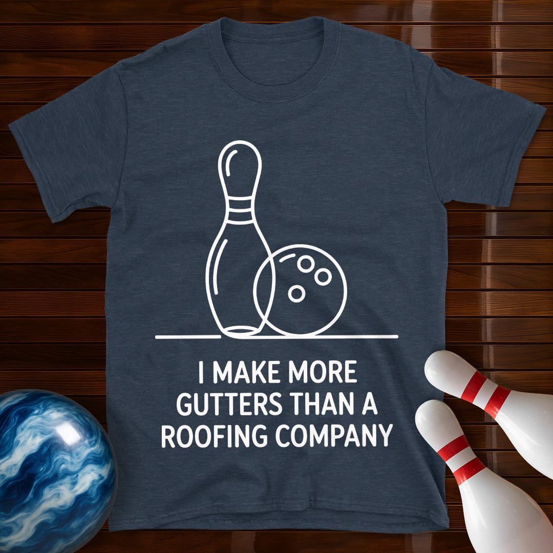 I Make More Gutters Than A Roofing Company T-Shirt