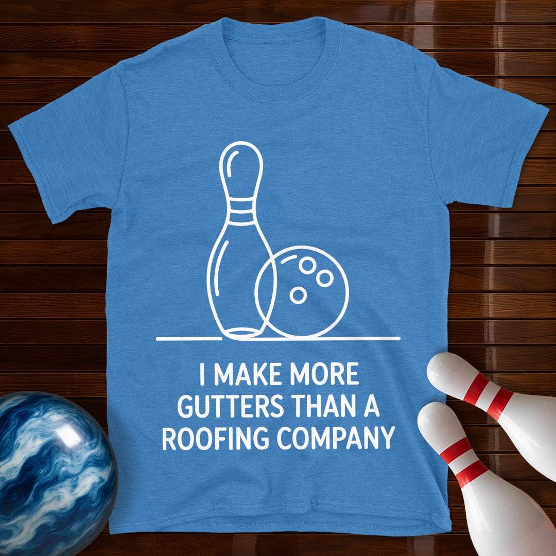 I Make More Gutters Than A Roofing Company T-Shirt