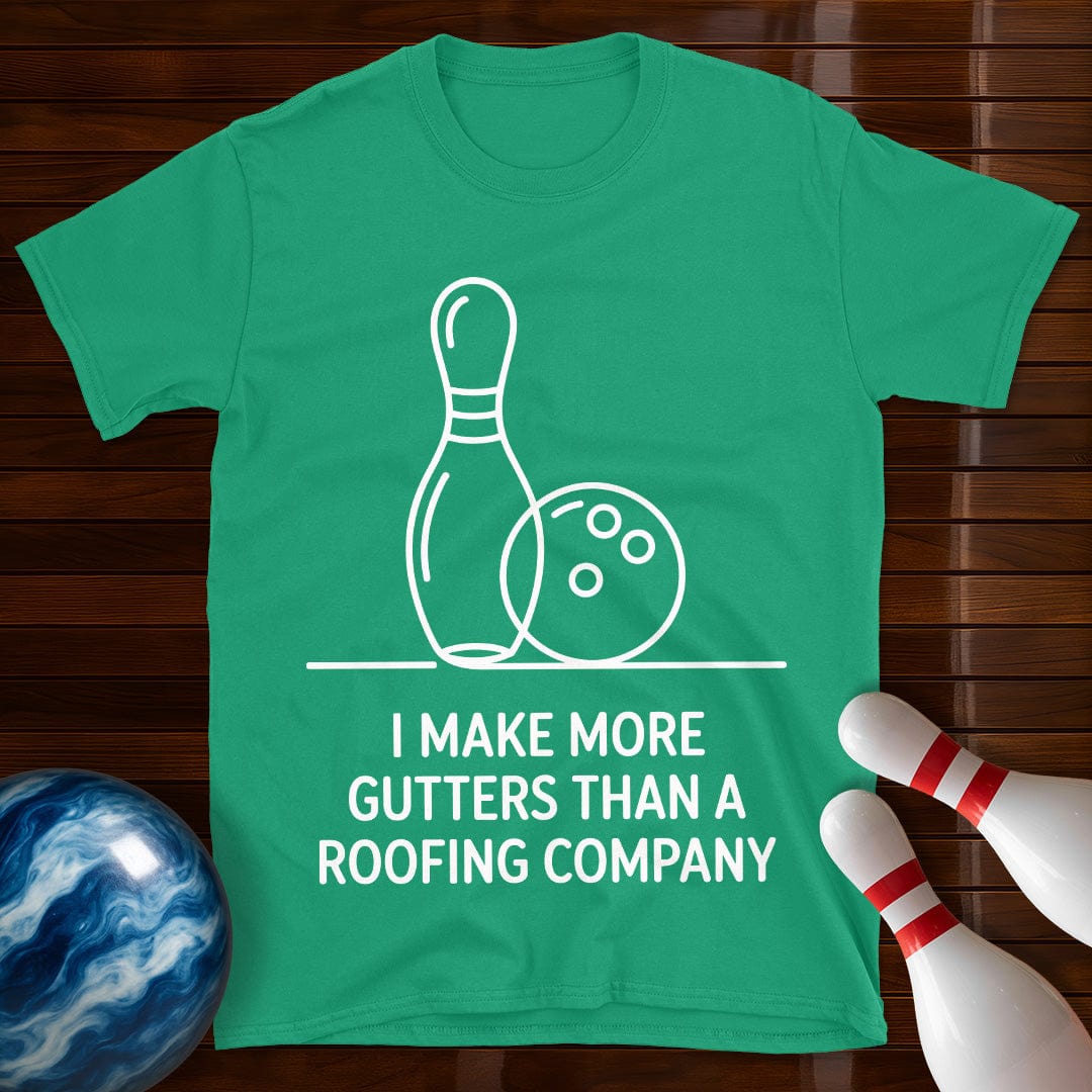 I Make More Gutters Than A Roofing Company T-Shirt
