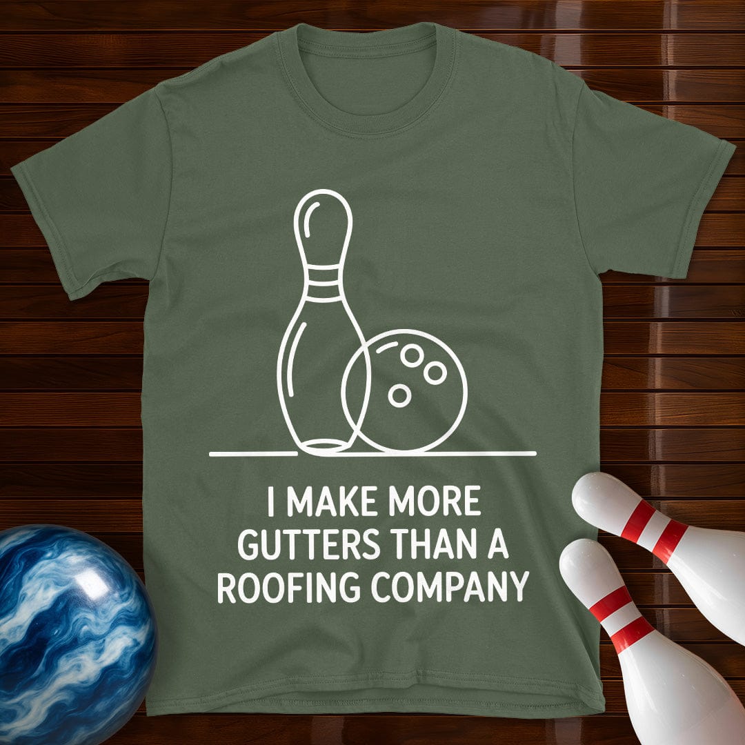 I Make More Gutters Than A Roofing Company T-Shirt