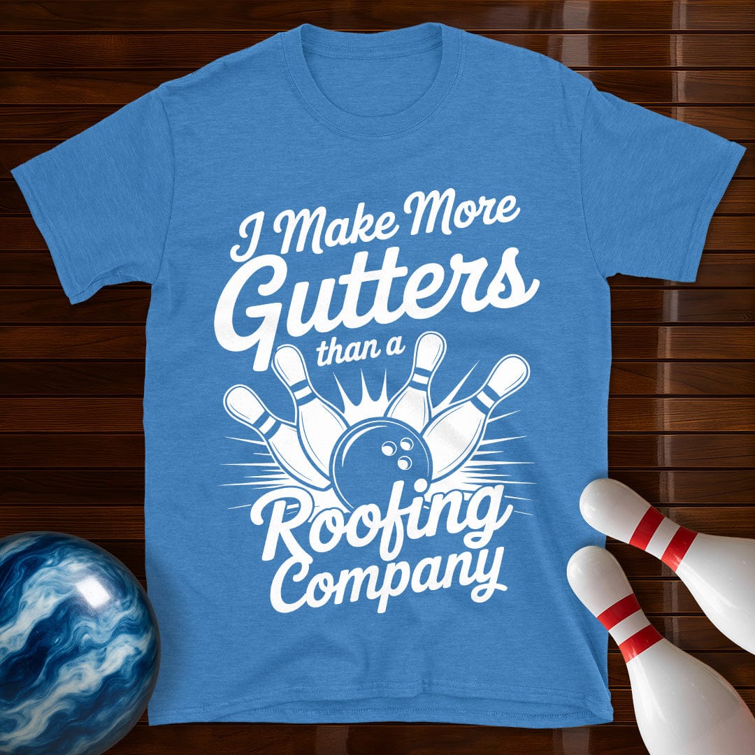 I Make More Gutters Than A Roofing Company Tee
