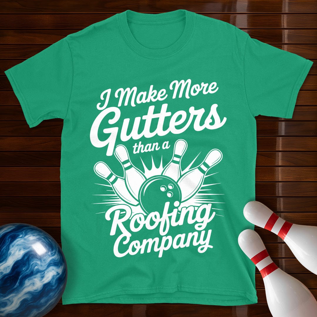 I Make More Gutters Than A Roofing Company Tee