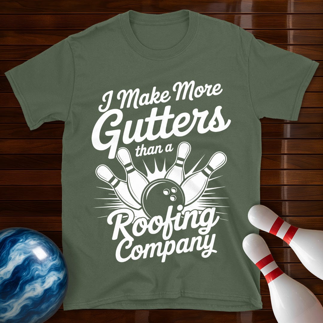 I Make More Gutters Than A Roofing Company Tee