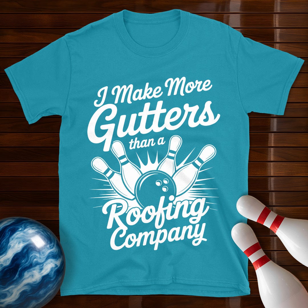 I Make More Gutters Than A Roofing Company Tee