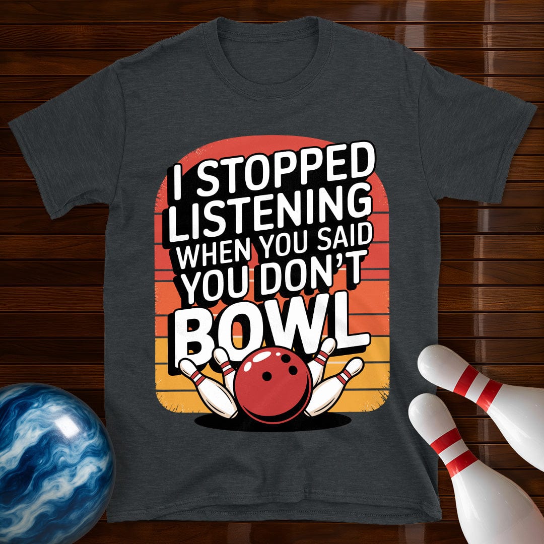 I Stopped Listening Bowling T-Shirt