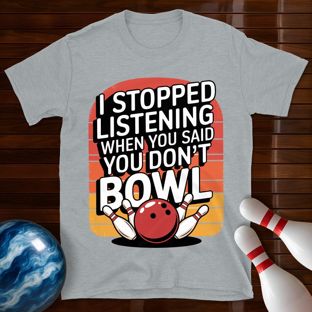 I Stopped Listening Bowling T-Shirt