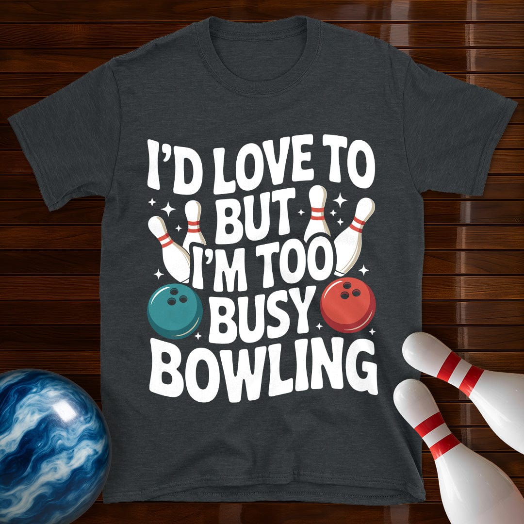 I'd Love To But I'm Too Busy Bowling T-Shirt