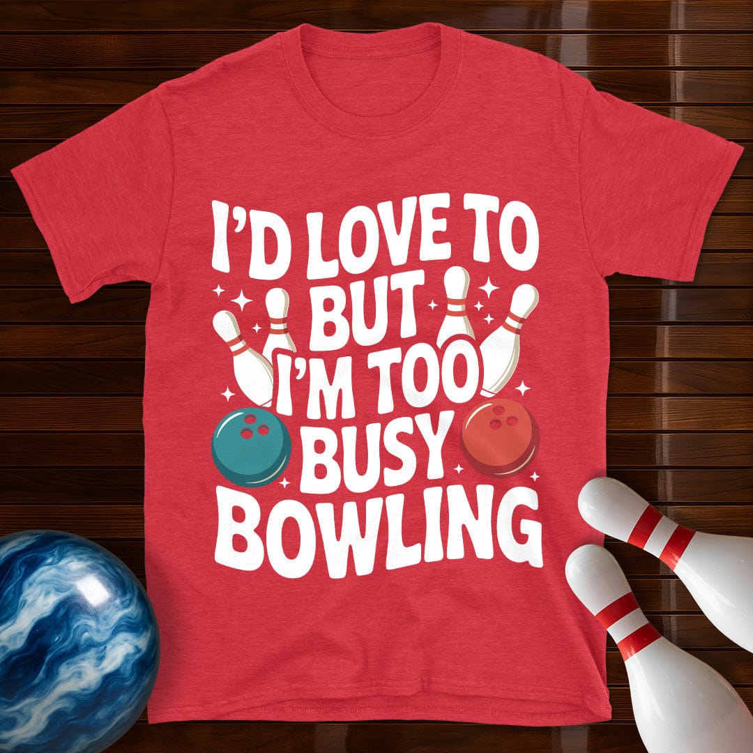 I'd Love To But I'm Too Busy Bowling T-Shirt