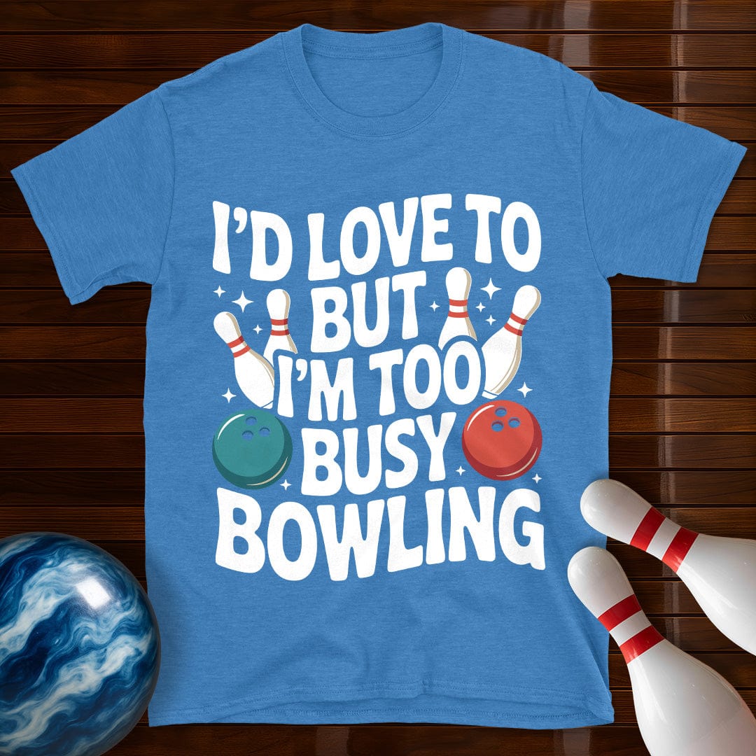 I'd Love To But I'm Too Busy Bowling T-Shirt
