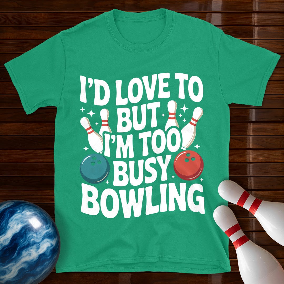 I'd Love To But I'm Too Busy Bowling T-Shirt