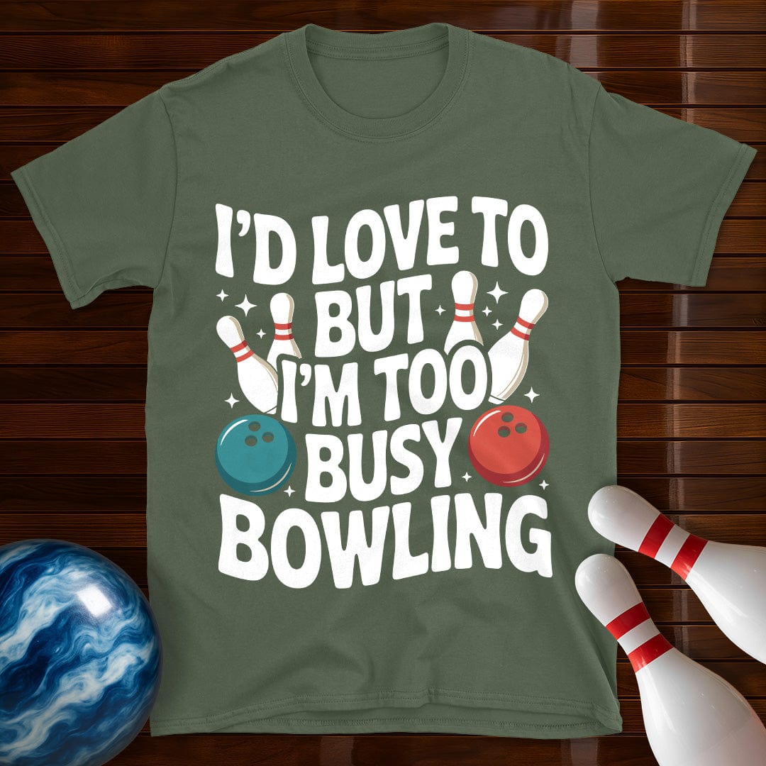 I'd Love To But I'm Too Busy Bowling T-Shirt