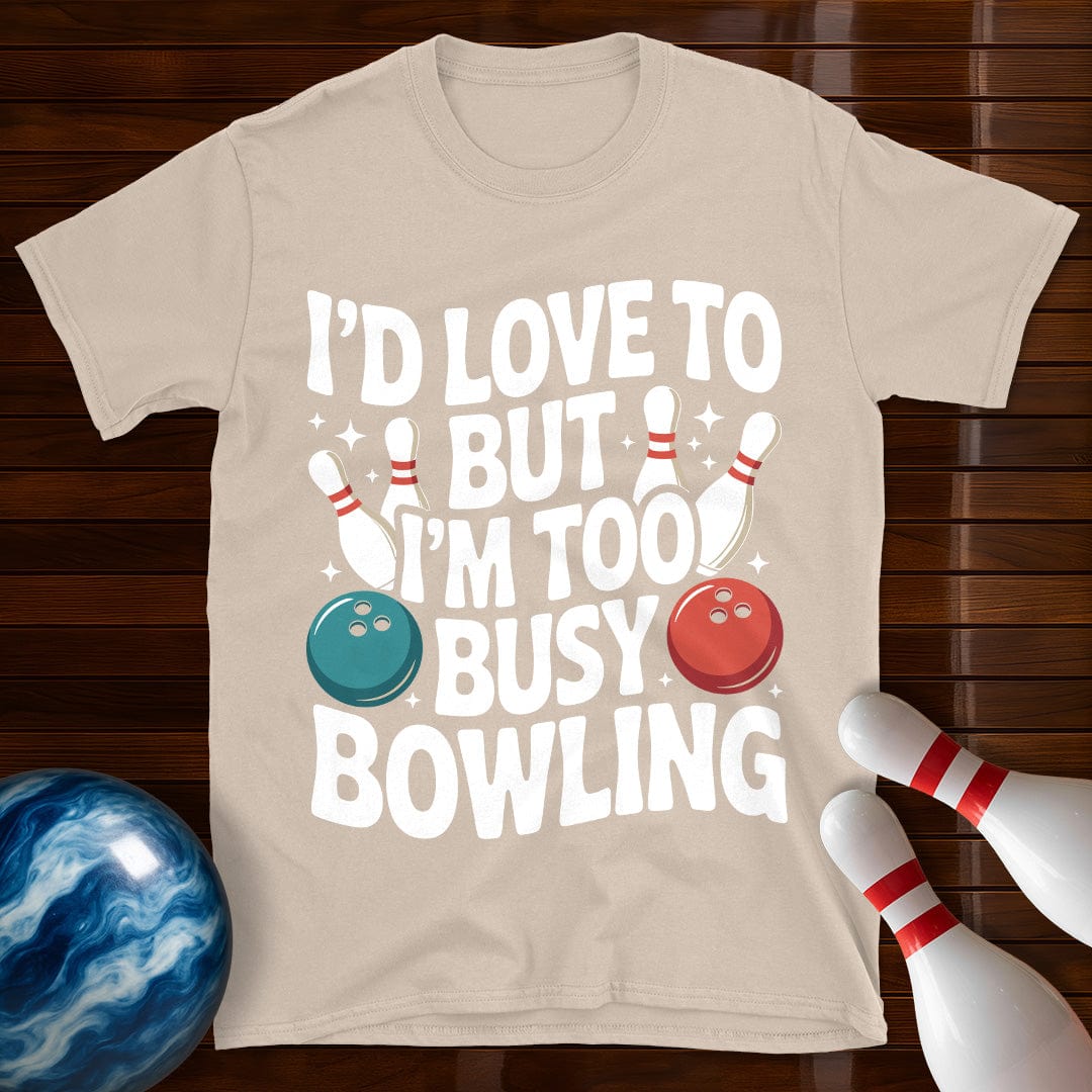 I'd Love To But I'm Too Busy Bowling T-Shirt